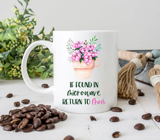 A funny mug that reads "If found in microwave return to Mom"