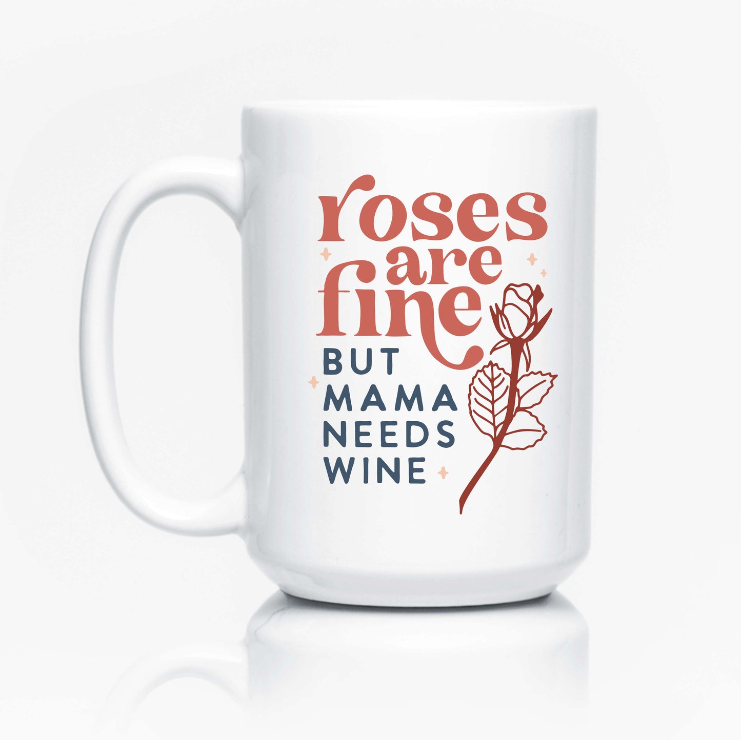 A large coffee mug that reads "Roses are fine but mama needs wine"