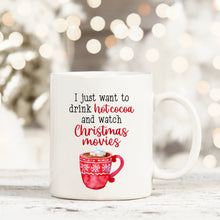 Load image into Gallery viewer, I just want to drink hot cocoa and watch Christmas Movies - printed ceramic mug
