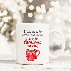 I just want to drink hot cocoa and watch Christmas Movies - printed ceramic mug