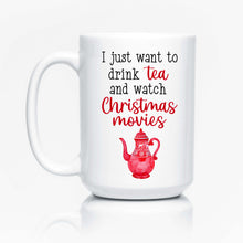 Load image into Gallery viewer, I just want to drink tea and watch Christmas movies = printed ceramic Christmas mug
