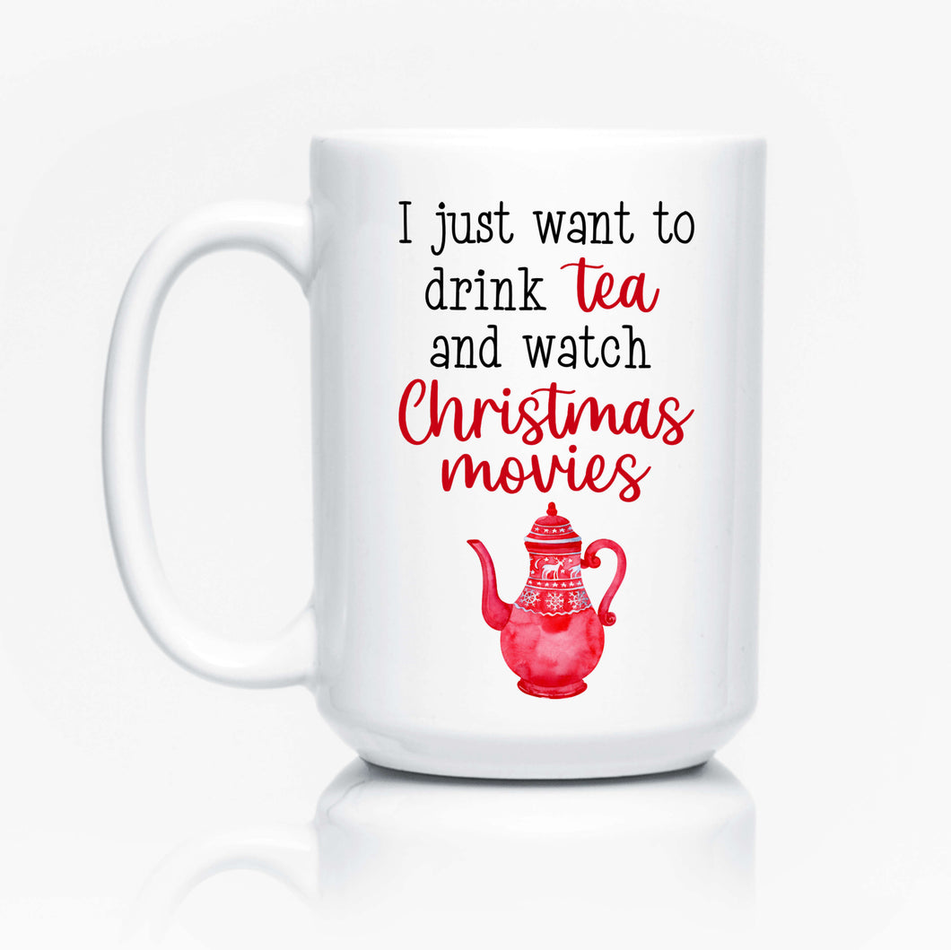 I just want to drink tea and watch Christmas movies = printed ceramic Christmas mug